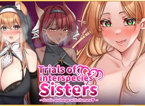 Trials of interspecies Sisters~Erotic exchange with Humans~